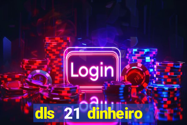 dls 21 dinheiro infinito download